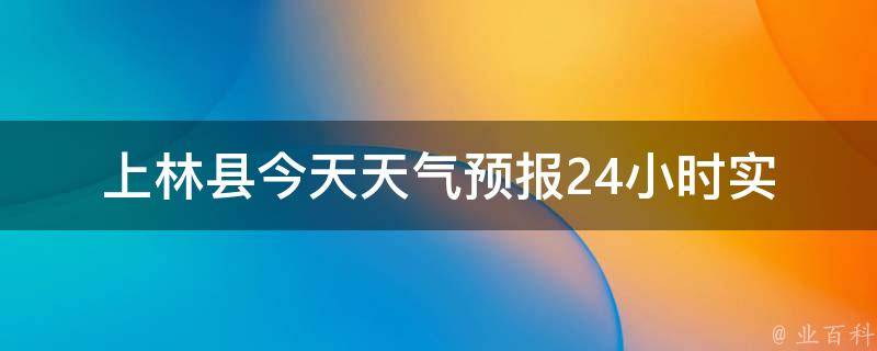 上林县今天天气预报24小时_实时更新，详细介绍上林县今天的天气情况