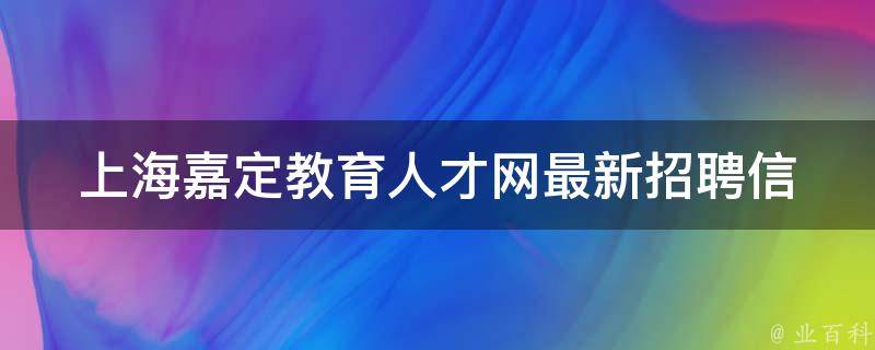 上海嘉定教育人才网_最新招聘信息和求职攻略。