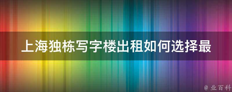 上海独栋***出租_如何选择最适合自己的办公场所