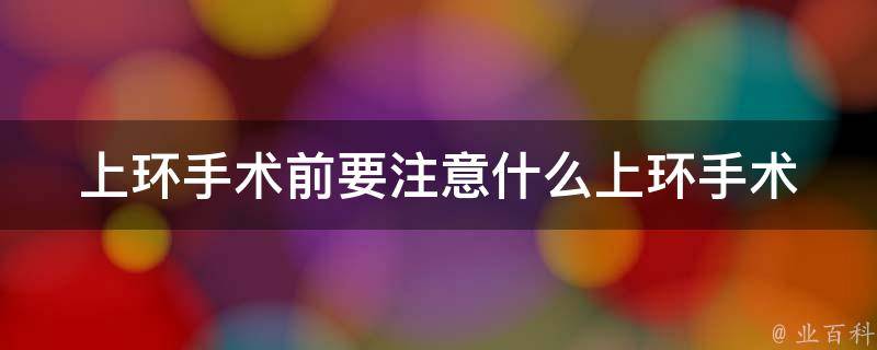 上环手术前要注意什么_上环手术前需要做哪些准备工作。