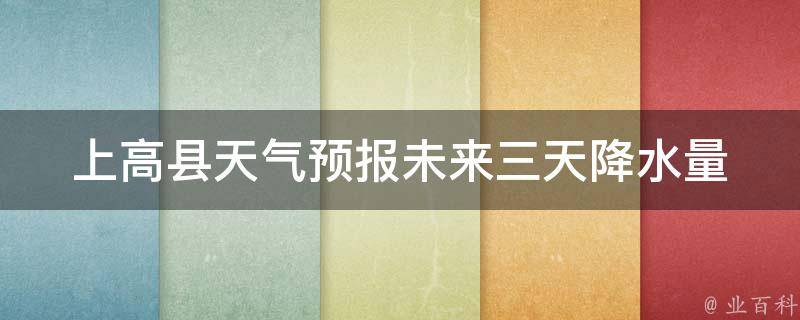 上高县天气预报_未来三天降水量、气温变化、风向风力