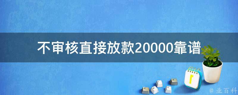 不审核直接放款20000(靠谱吗？)