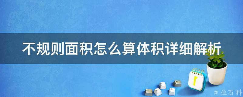 不规则面积怎么算体积_详细解析不规则物体体积计算方法