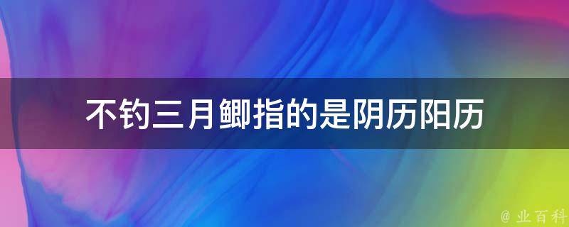 不钓三月鲫指的是阴历阳历 