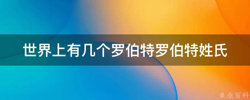 世界上有几个罗伯特_罗伯特姓氏的人口统计