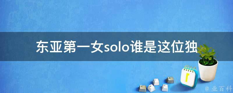 东亚第一女solo(谁是这位独唱天后？)