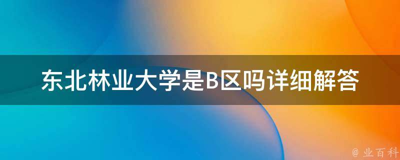 东北林业大学是B区吗_详细解答