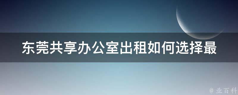 东莞共享办公室出租_如何选择最适合你的办公空间