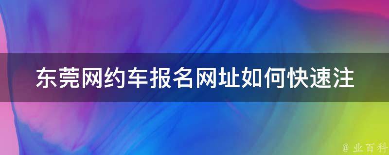 东莞网约车报名网址(如何快速注册成为司机)