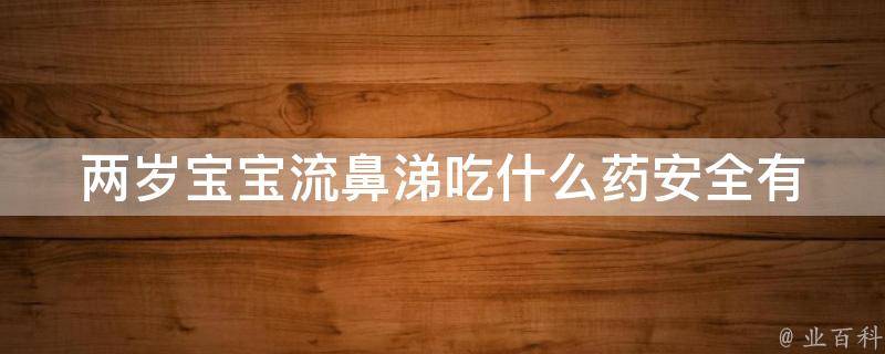 两岁宝宝流鼻涕吃什么药_安全有效的治疗方法与注意事项