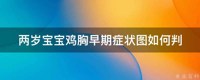 两岁宝宝鸡胸早期症状图_如何判断宝宝是否患有鸡胸症状？