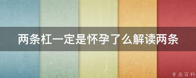 两条杠一定是怀孕了么_解读两条杠的含义及误解。