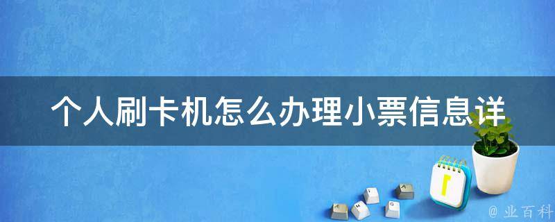 个人刷卡机怎么办理小票信息_详细步骤+常见问题解答