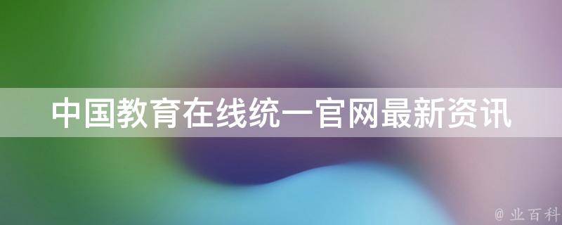 中国教育在线统一官网_最新资讯、招生信息、课程介绍一网打尽