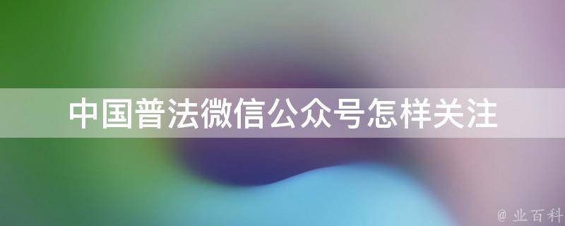 中国普法微信公众号怎样关注 