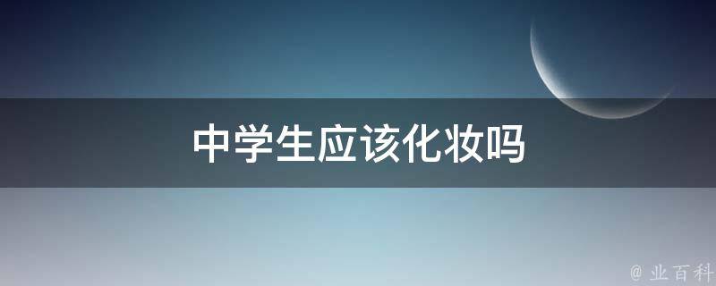 中学生应该化妆吗 