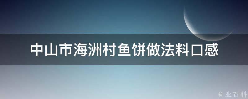 中山市海洲村鱼饼做法料口感 