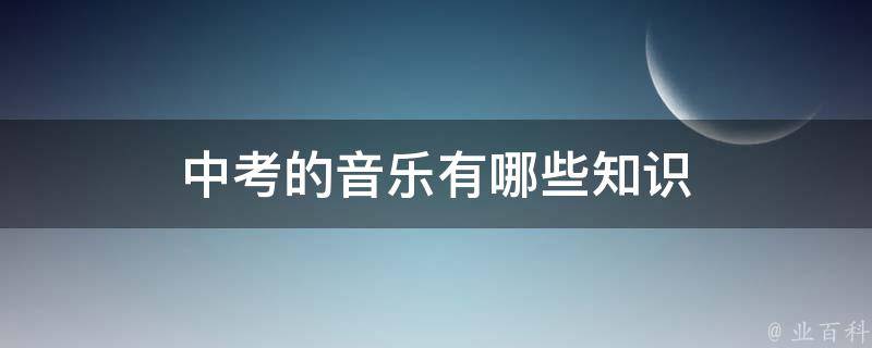 中考的音乐有哪些知识 