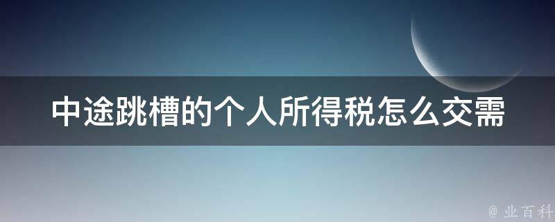 中途跳槽的个人所得税怎么交(需要注意哪些问题)