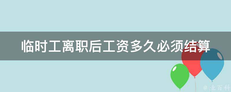 临时工离职后工资多久必须结算(法律规定是多久？)