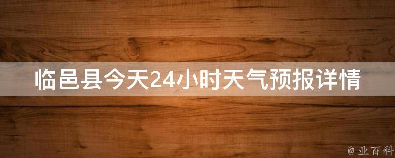 临邑县今天24小时天气预报详情(精准预测，帮你了解当地天气变化)