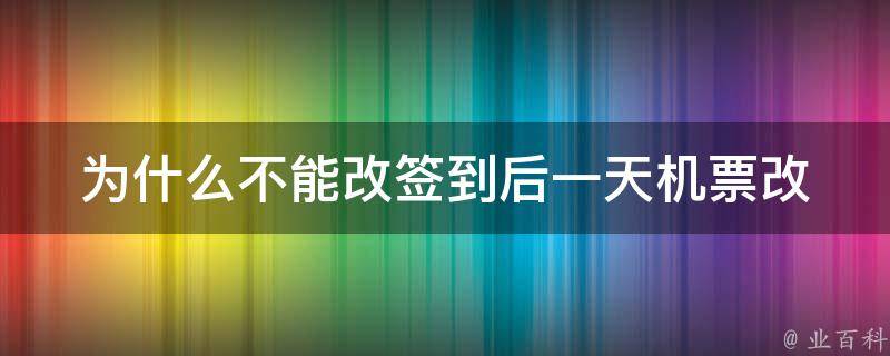 为什么不能改签到后一天(机票改签规定解析)