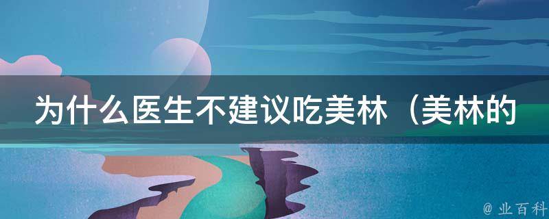 为什么医生不建议吃美林_美林的副作用、美林的危害、美林的替代品