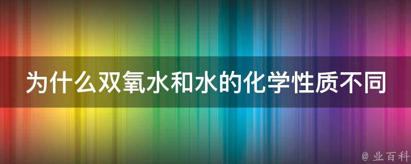 为什么双氧水和水的化学性质不同 