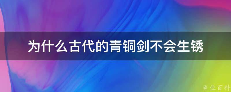 为什么古代的青铜剑不会生锈 