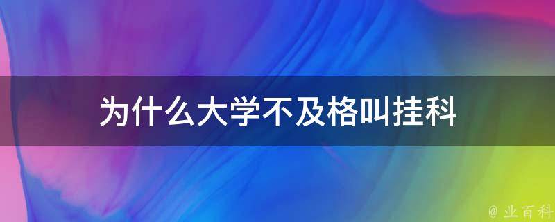 为什么大学不及格叫挂科 