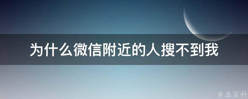 为什么微信附近的人搜不到我 