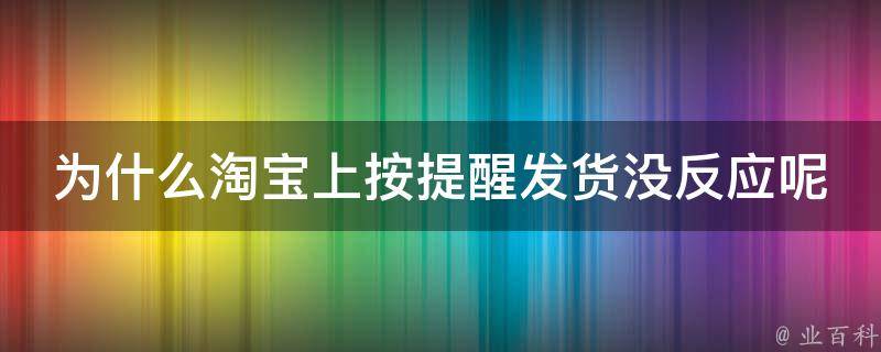 为什么淘宝上按提醒发货没反应呢 