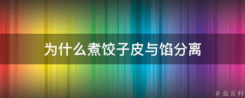 为什么煮饺子皮与馅分离 