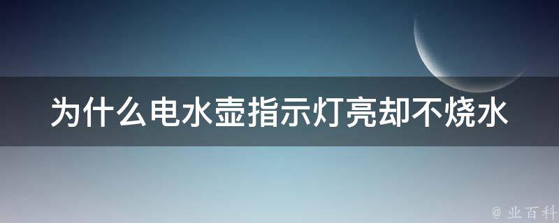 为什么电水壶指示灯亮却不烧水 