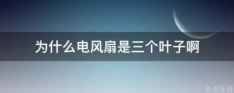 为什么电风扇是三个叶子啊 