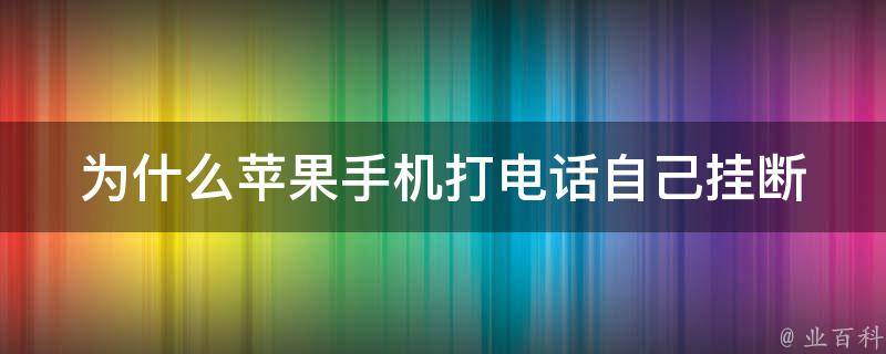 为什么苹果手机打电话自己挂断 