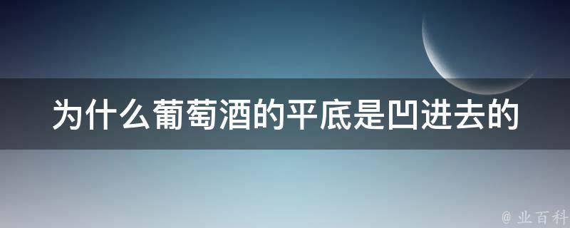 为什么葡萄酒的平底是凹进去的 