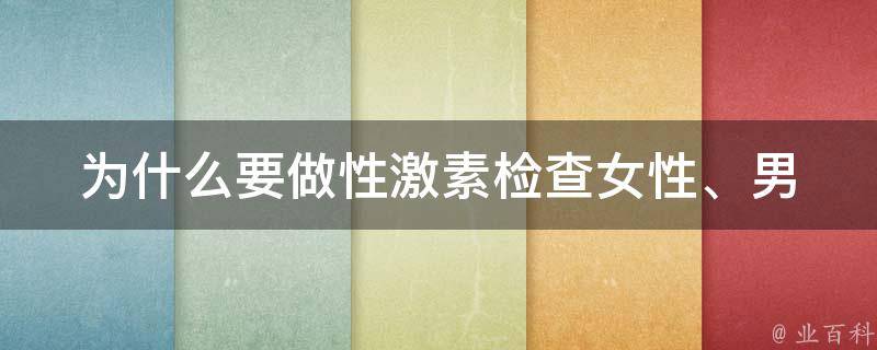 为什么要做性激素检查_女性、男性、年龄、不孕不育、月经不调等相关原因解析。