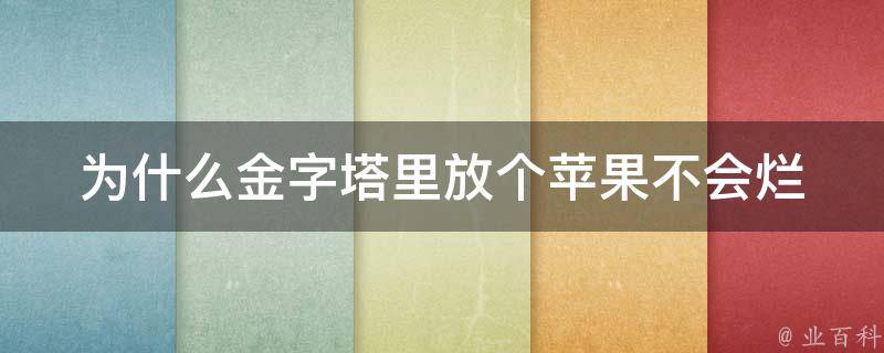 为什么金字塔里放个苹果不会烂 