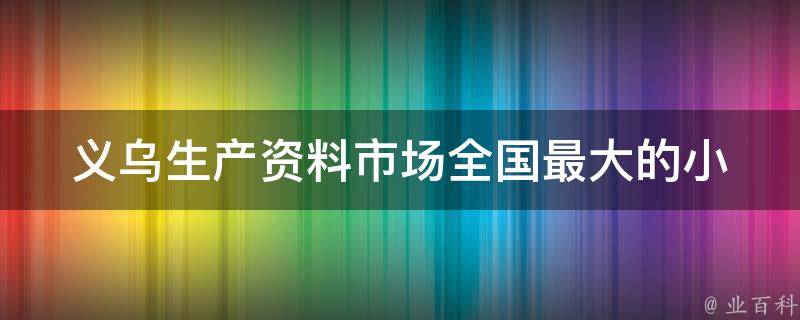 义乌生产资料市场(全国最大的小商品**市场)