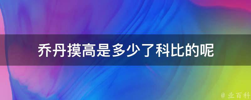 乔丹摸高是多少了科比的呢 