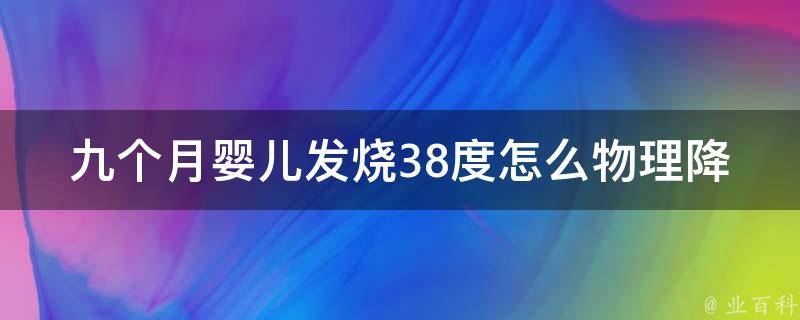 九个月婴儿发烧38度怎么物理降温（安全易行的九种方法）