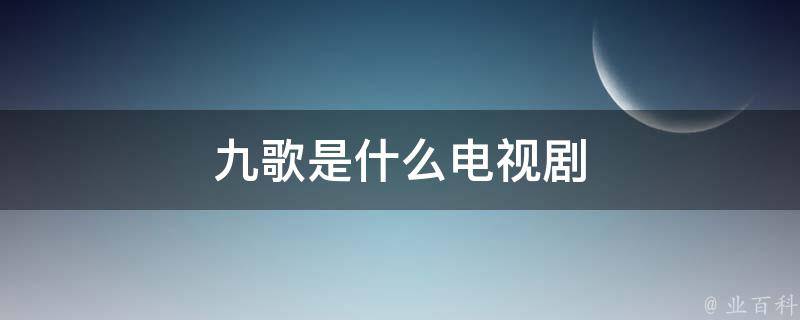 九歌是什么电视剧 