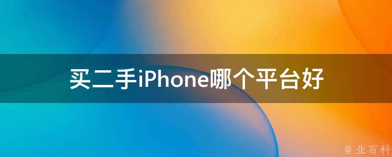 买二手iPhone哪个平台好_推荐几个靠谱的二手交易平台