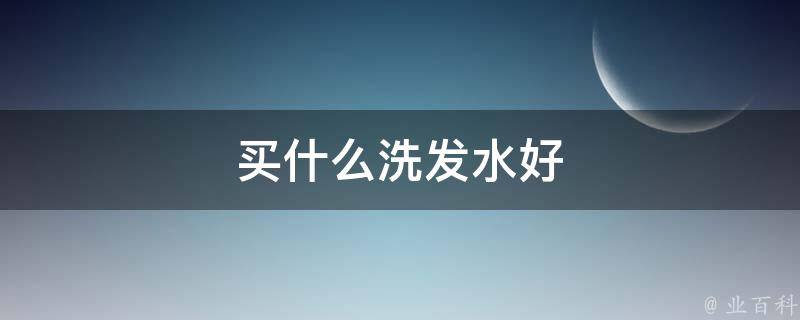 买什么洗发水好 