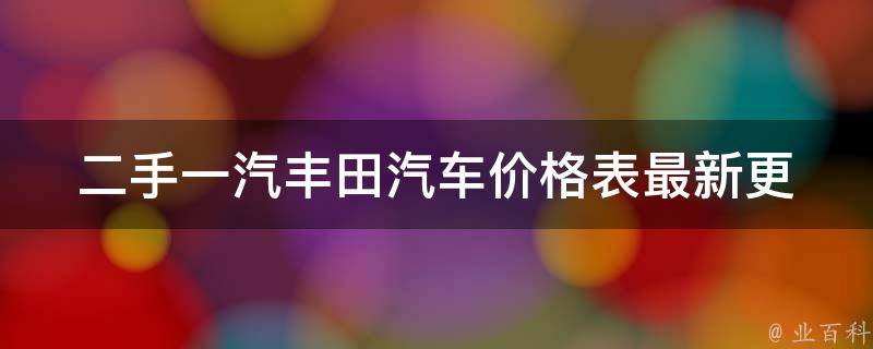 二手一汽丰田汽车**表_最新更新全国各地报价一览