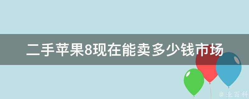 二手苹果8现在能卖多少钱_市场行情分析