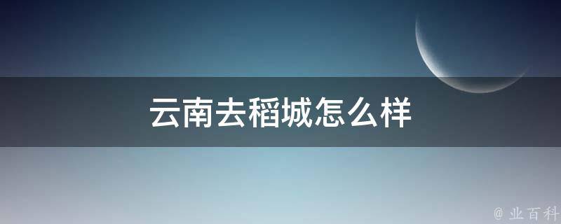 云南去稻城怎么样 