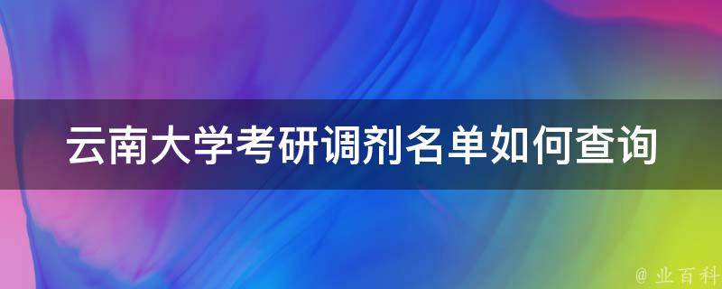 云南大学考研调剂名单_如何查询及注意事项