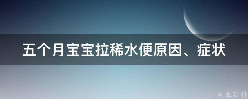 五个月宝宝拉稀水便(原因、症状、治疗、预防全解析)。